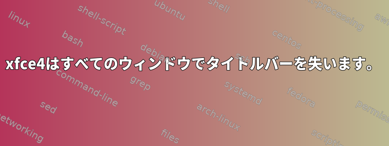 xfce4はすべてのウィンドウでタイトルバーを失います。