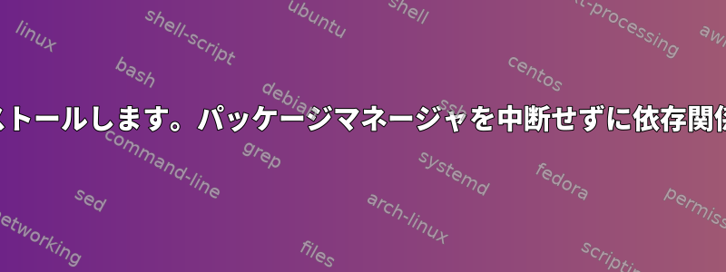 ソースからインストールします。パッケージマネージャを中断せずに依存関係を解決する方法