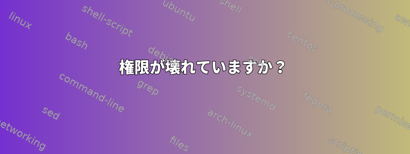 権限が壊れていますか？