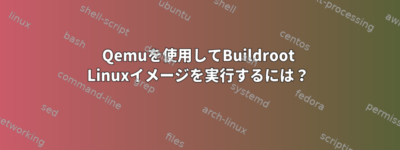 Qemuを使用してBuildroot Linuxイメージを実行するには？