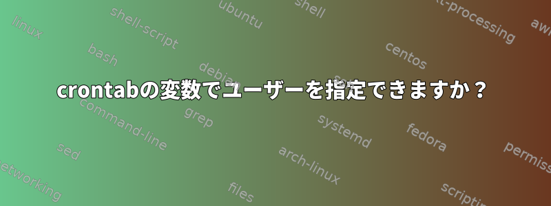 crontabの変数でユーザーを指定できますか？