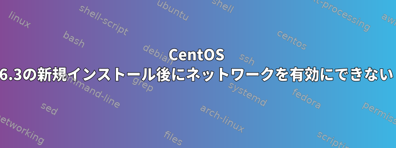 CentOS 6.3の新規インストール後にネットワークを有効にできない