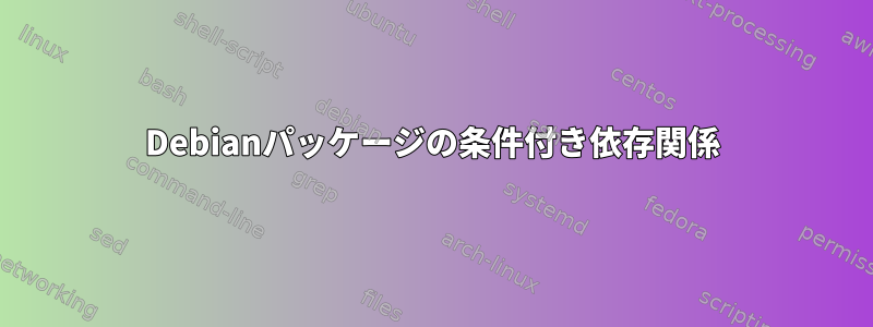 Debianパッケージの条件付き依存関係