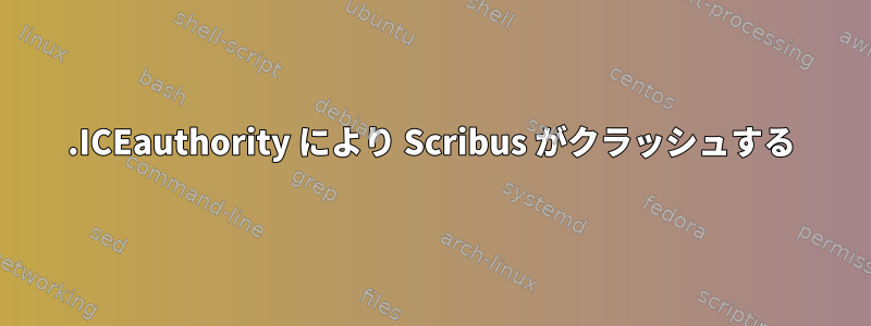 .ICEauthority により Scribus がクラッシュする