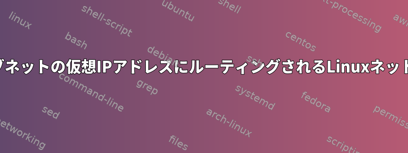 他のサブネットの仮想IPアドレスにルーティングされるLinuxネットワーク