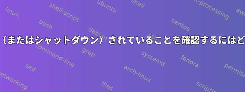 コンピュータが再起動（またはシャットダウン）されていることを確認するにはどうすればよいですか？