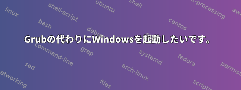 Grubの代わりにWindowsを起動したいです。