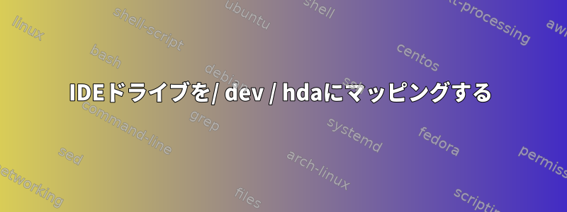 IDEドライブを/ dev / hdaにマッピングする