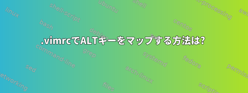 .vimrcでALTキーをマップする方法は?