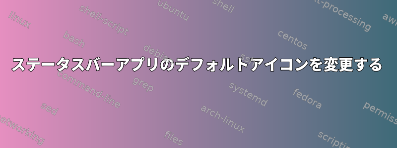 ステータスバーアプリのデフォルトアイコンを変更する