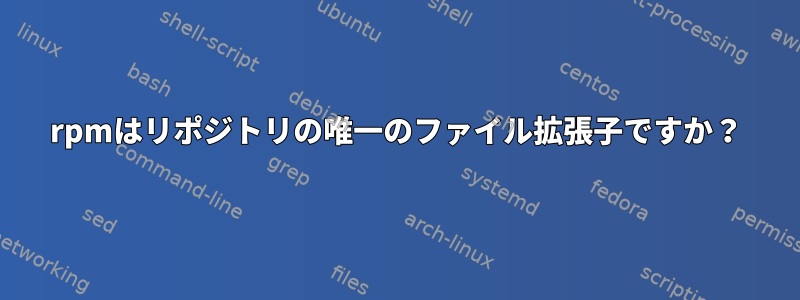 rpmはリポジトリの唯一のファイル拡張子ですか？