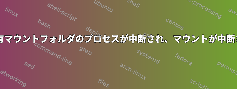 Samba共有マウントフォルダのプロセスが中断され、マウントが中断されます。