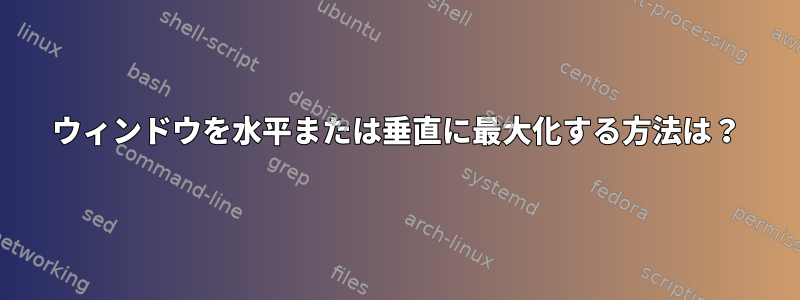 ウィンドウを水平または垂直に最大化する方法は？