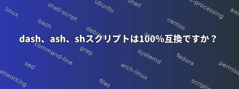 dash、ash、shスクリプトは100％互換ですか？