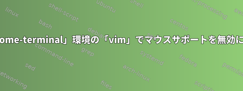 「gnome-terminal」環境の「vim」でマウスサポートを無効にする