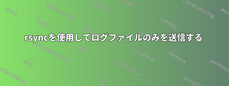 rsyncを使用してログファイルのみを送信する