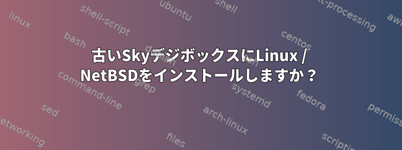 古いSkyデジボックスにLinux / NetBSDをインストールしますか？