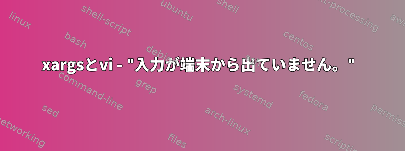 xargsとvi - "入力が端末から出ていません。"