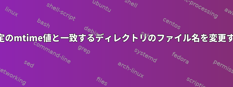 特定のmtime値と一致するディレクトリのファイル名を変更する