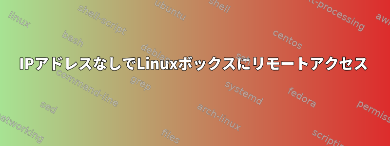 IPアドレスなしでLinuxボックスにリモートアクセス