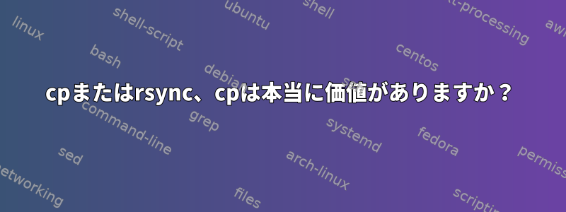 cpまたはrsync、cpは本当に価値がありますか？