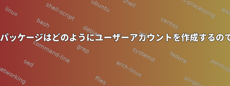 Debianパッケージはどのようにユーザーアカウントを作成するのですか？