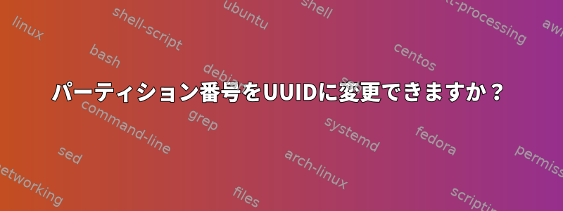 パーティション番号をUUIDに変更できますか？