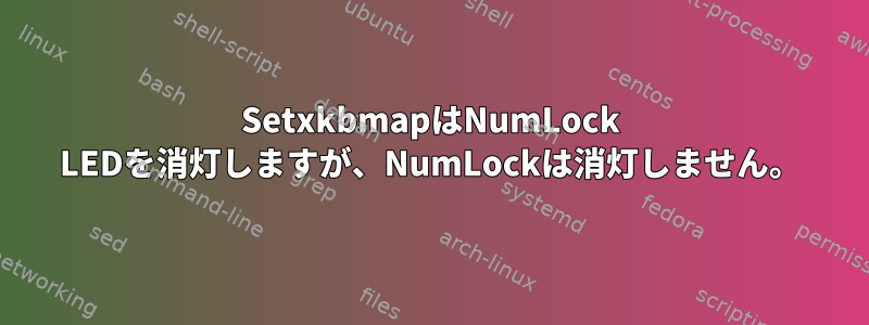 SetxkbmapはNumLock LEDを消灯しますが、NumLockは消灯しません。