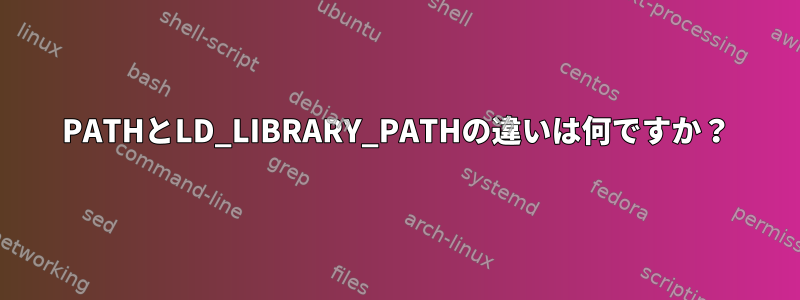 PATHとLD_LIBRARY_PATHの違いは何ですか？