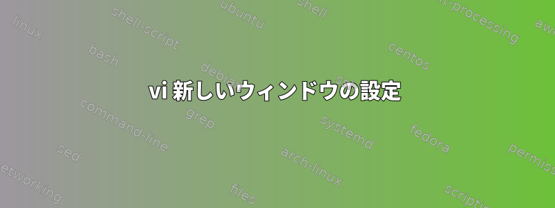 vi 新しいウィンドウの設定