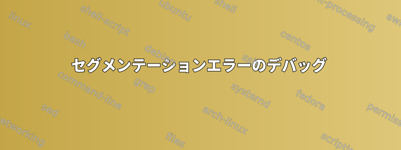 セグメンテーションエラーのデバッグ