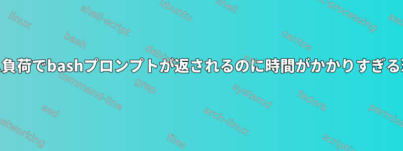 高いシステム負荷でbashプロンプトが返されるのに時間がかかりすぎる理由[閉じる]