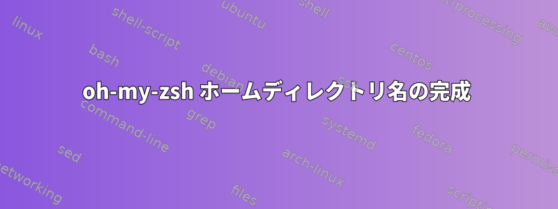 oh-my-zsh ホームディレクトリ名の完成