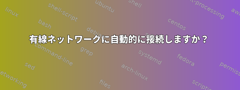 有線ネットワークに自動的に接続しますか？