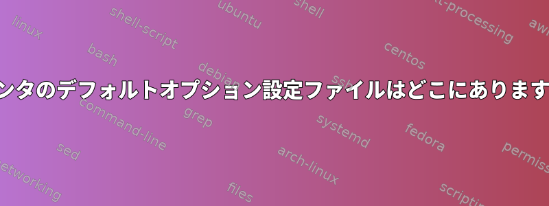 プリンタのデフォルトオプション設定ファイルはどこにありますか？