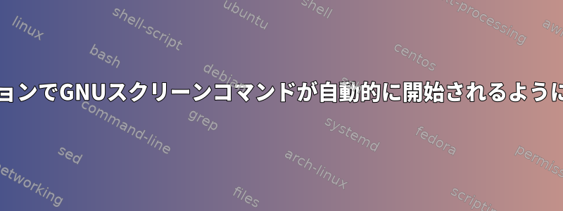 すべてのBusyBoxアッシュセッションでGNUスクリーンコマンドが自動的に開始されるようにするにはどうすればよいですか？