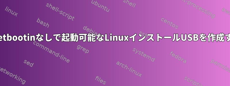 unetbootinなしで起動可能なLinuxインストールUSBを作成する