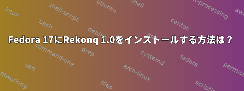 Fedora 17にRekonq 1.0をインストールする方法は？