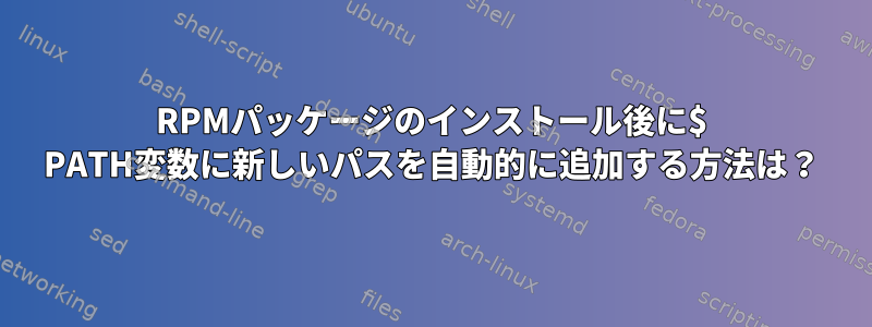 RPMパッケージのインストール後に$ PATH変数に新しいパスを自動的に追加する方法は？