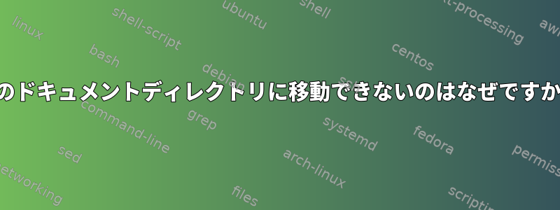 私のドキュメントディレクトリに移動できないのはなぜですか？