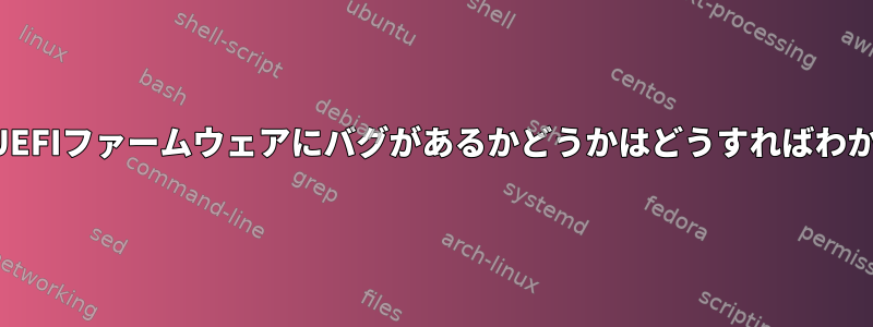 カーネルやUEFIファームウェアにバグがあるかどうかはどうすればわかりますか？