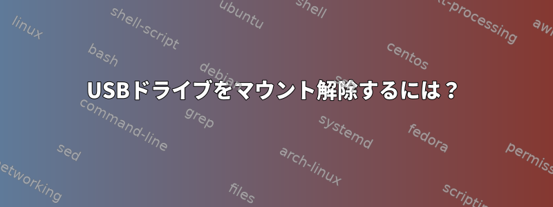 USBドライブをマウント解除するには？