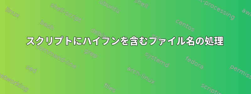 スクリプトにハイフンを含むファイル名の処理