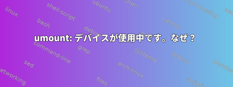 umount: デバイスが使用中です。なぜ？