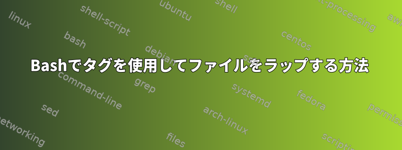 Bashでタグを使用してファイルをラップする方法