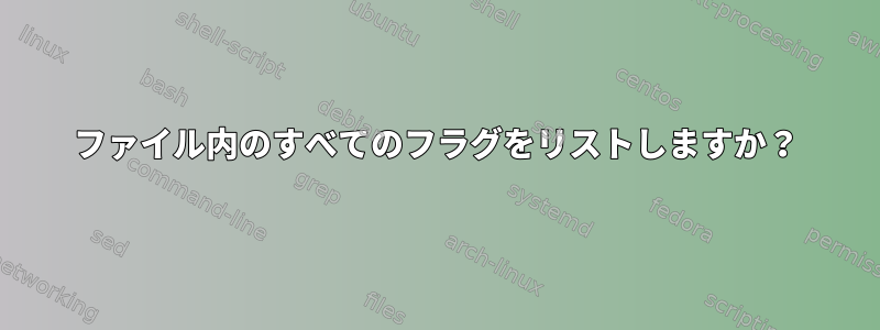 ファイル内のすべてのフラグをリストしますか？