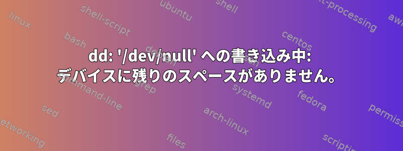 dd: '/dev/null' への書き込み中: デバイスに残りのスペースがありません。