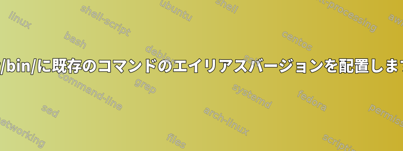 /usr/bin/に既存のコマンドのエイリアスバージョンを配置します。