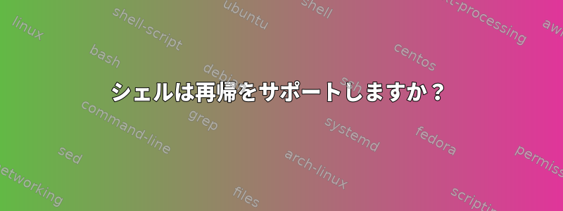 シェルは再帰をサポートしますか？