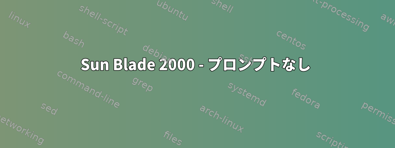 Sun Blade 2000 - プロンプトなし